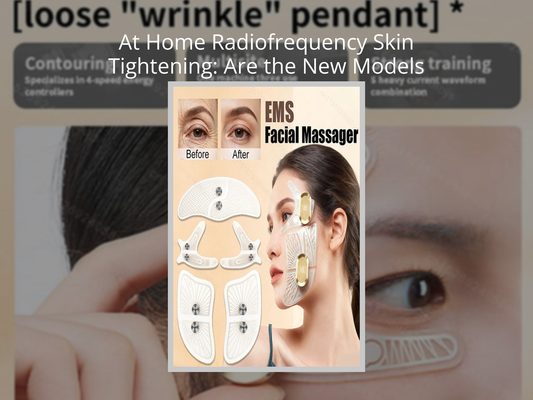 At Home Radiofrequency Skin Tightening: Are the New Models Worth It?