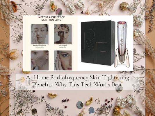 At Home Radiofrequency Skin Tightening Benefits: Why This Tech Works Best