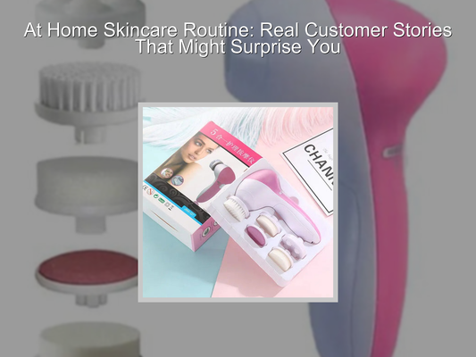 At Home Skincare Routine: Real Customer Stories That Might Surprise You