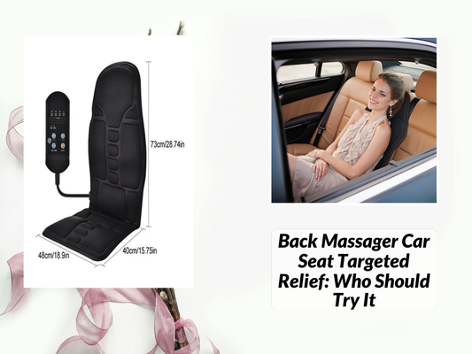 Back Massager Car Seat Targeted Relief: Who Should Try It
