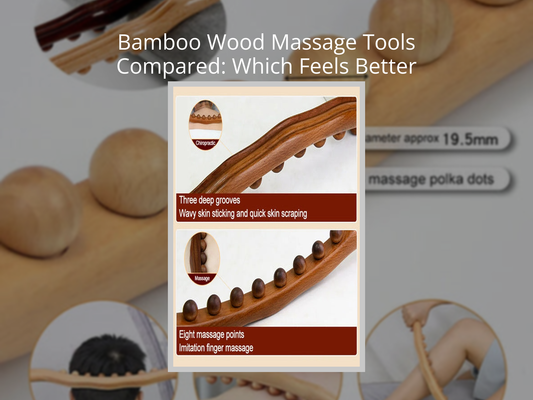 Bamboo Wood Massage Tools Compared: Which Feels Better on Your Skin?