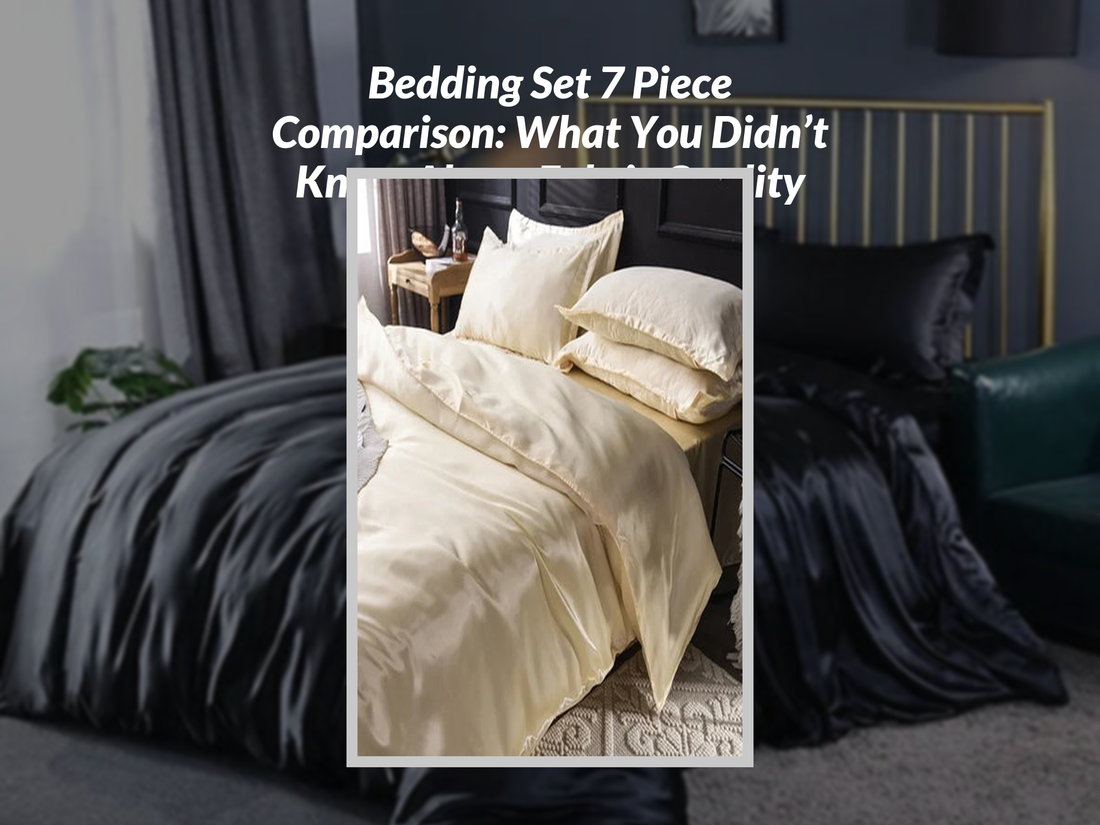 Bedding Set 7 Piece Comparison: What You Didn’t Know About Fabric Quality