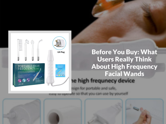 Before You Buy: What Users Really Think About High Frequency Facial Wands