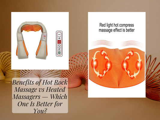 Benefits of Hot Rock Massage vs Heated Massagers — Which One Is Better for You?