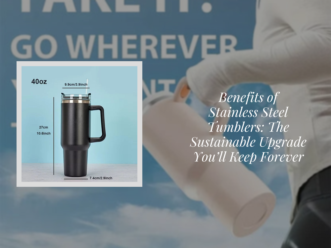 Benefits of Stainless Steel Tumblers: The Sustainable Upgrade You’ll Keep Forever