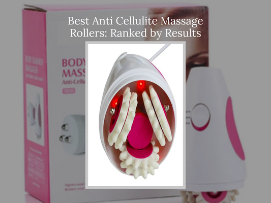 Best Anti Cellulite Massage Rollers: Ranked by Results
