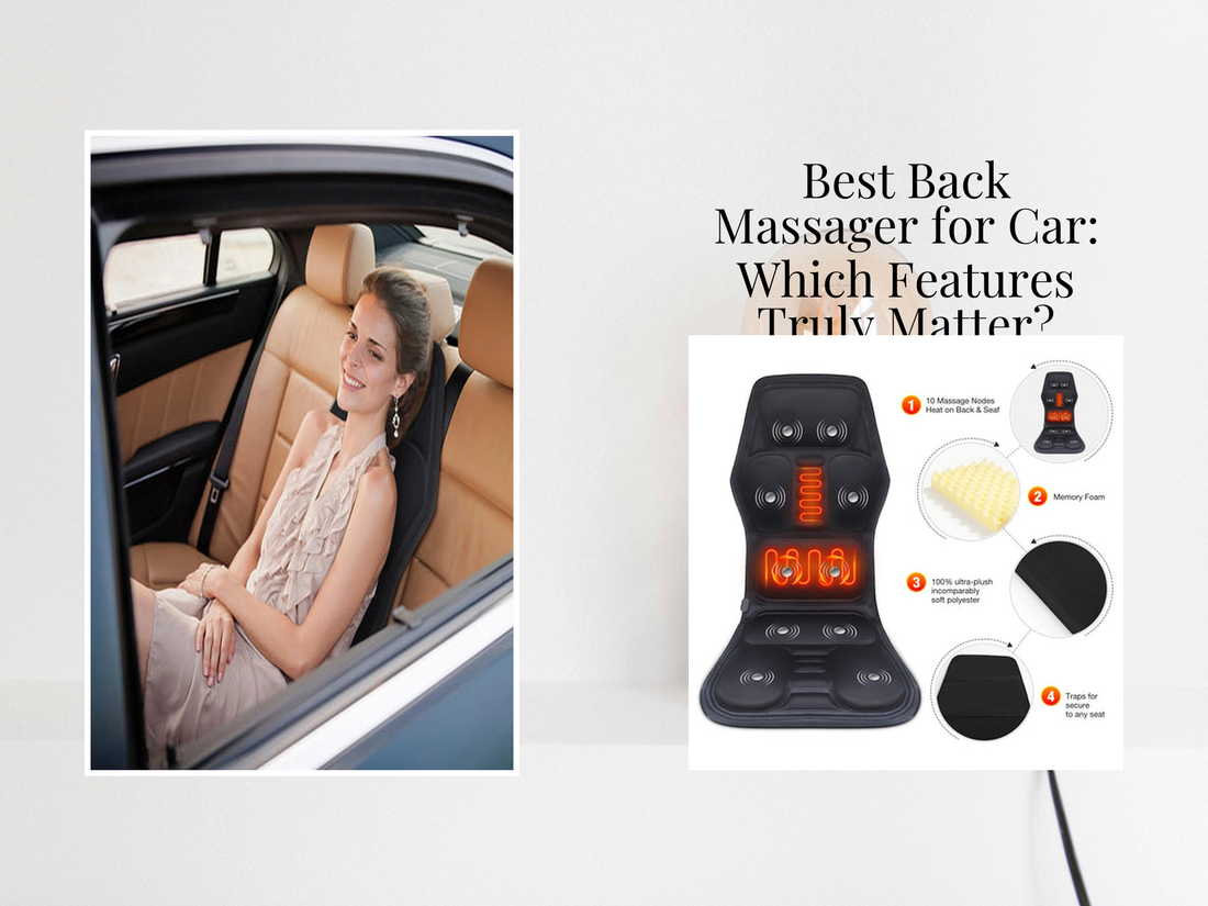 Best Back Massager for Car: Which Features Truly Matter?