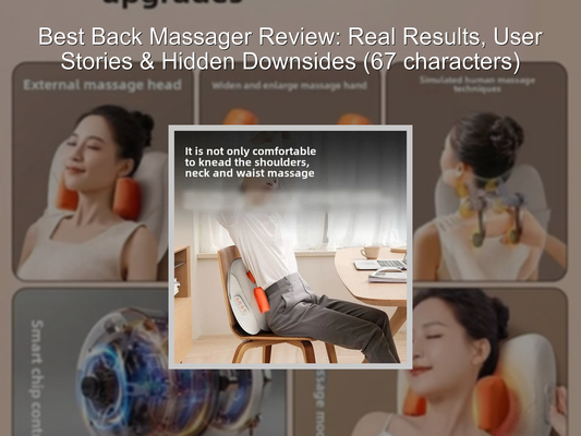 Best Back Massager Review: Real Results, User Stories & Hidden Downsides (67 characters)