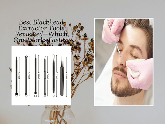 Best Blackhead Extractor Tools Reviewed—Which One Works Fastest for You?