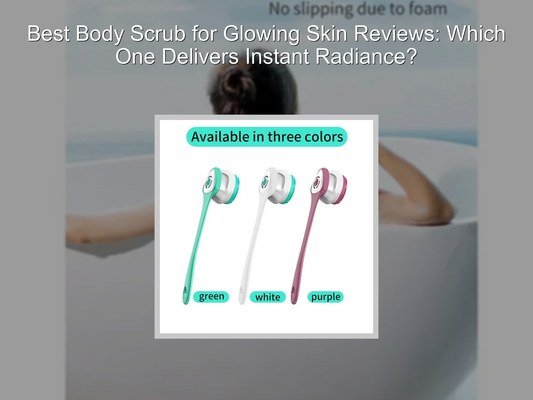 Best Body Scrub for Glowing Skin Reviews: Which One Delivers Instant Radiance?