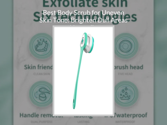 Best Body Scrub for Uneven Skin Tone: Brighten Dull Areas Naturally