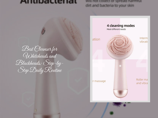Best Cleanser for Whiteheads and Blackheads: Step-by-Step Daily Routine