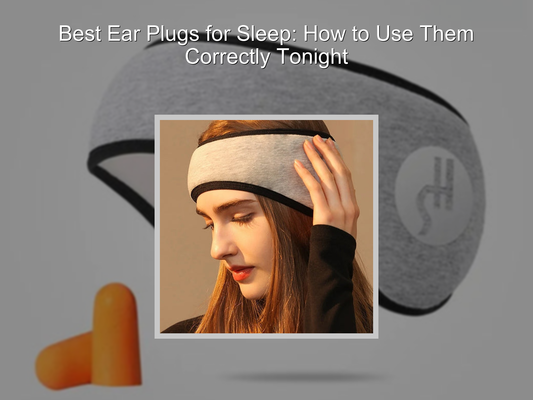 Best Ear Plugs for Sleep: How to Use Them Correctly Tonight