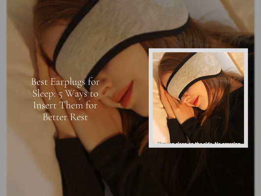 Best Earplugs for Sleep: 5 Ways to Insert Them for Better Rest