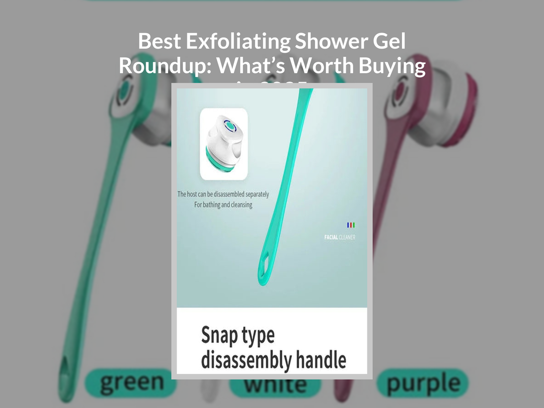 Best Exfoliating Shower Gel Roundup: What’s Worth Buying in 2025