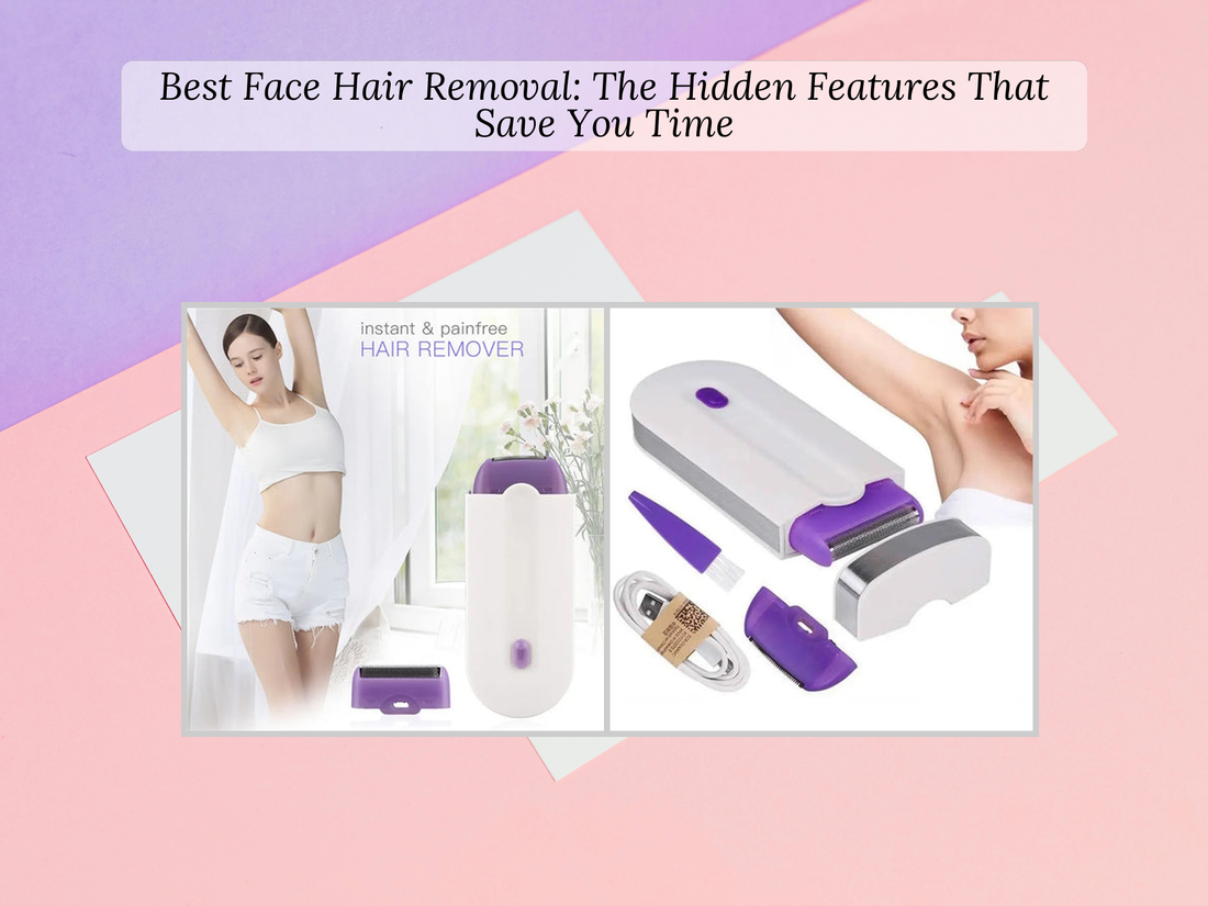 Best Face Hair Removal: The Hidden Features That Save You Time