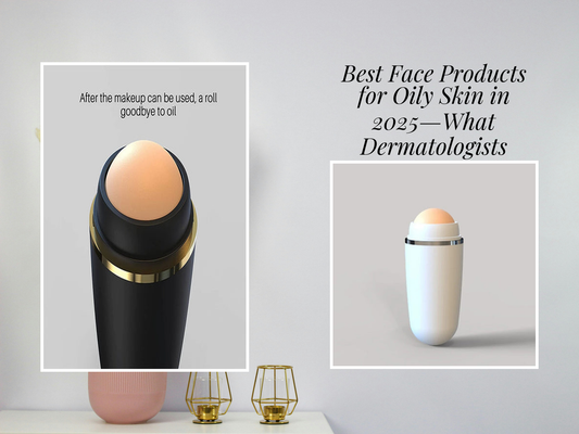 Best Face Products for Oily Skin in 2025—What Dermatologists Recommend