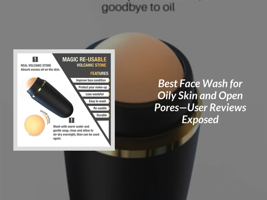 Best Face Wash for Oily Skin and Open Pores—User Reviews Exposed
