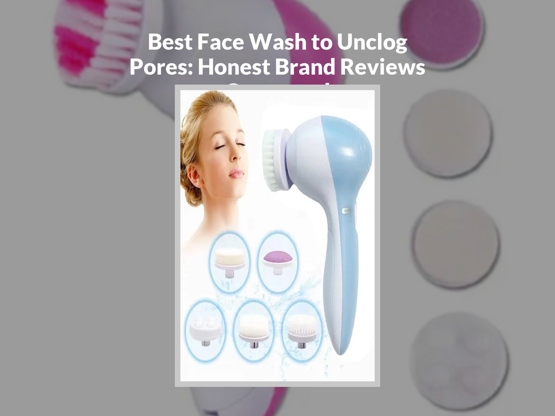 Best Face Wash to Unclog Pores: Honest Brand Reviews Compared
