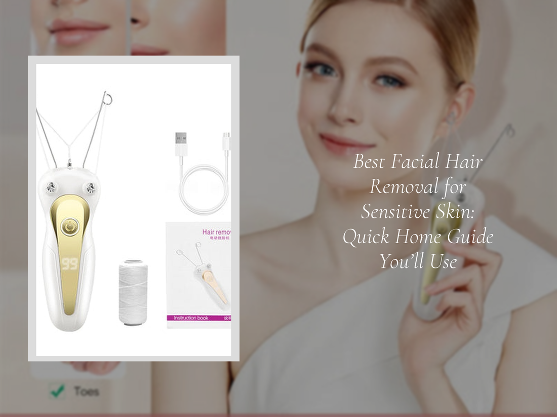 Best Facial Hair Removal for Sensitive Skin: Quick Home Guide You’ll Use