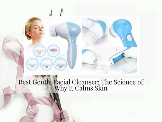 Best Gentle Facial Cleanser: The Science of Why It Calms Skin