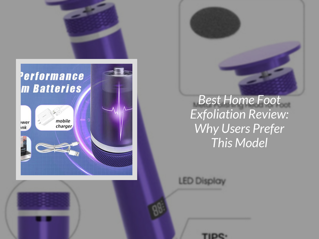 Best Home Foot Exfoliation Review: Why Users Prefer This Model