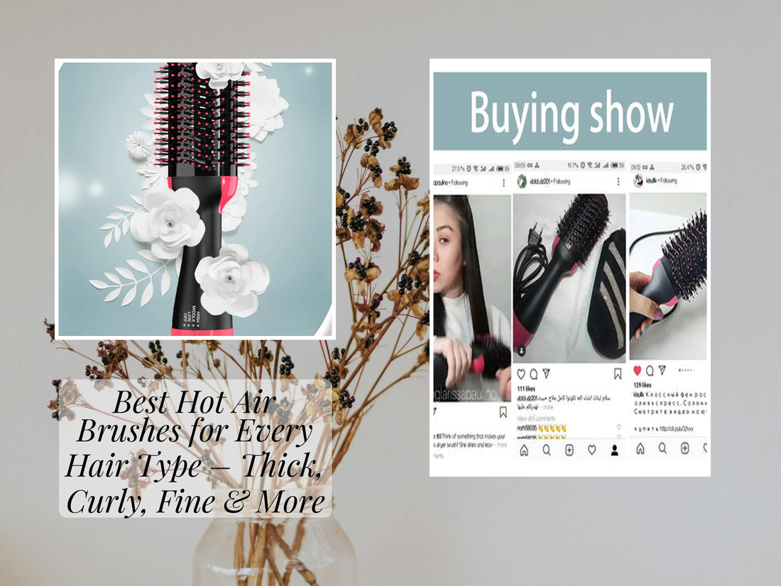 Best Hot Air Brushes for Every Hair Type – Thick, Curly, Fine & More