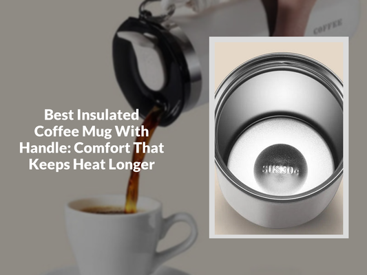 Best Insulated Coffee Mug With Handle: Comfort That Keeps Heat Longer