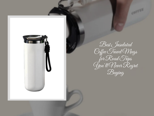 Best Insulated Coffee Travel Mugs for Road Trips You’ll Never Regret Buying