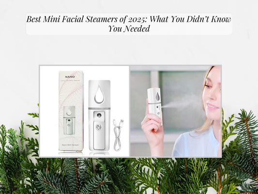 Best Mini Facial Steamers of 2025: What You Didn’t Know You Needed