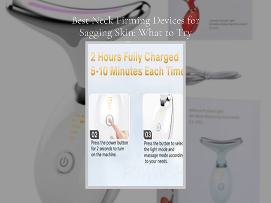 Best Neck Firming Devices for Sagging Skin: What to Try First