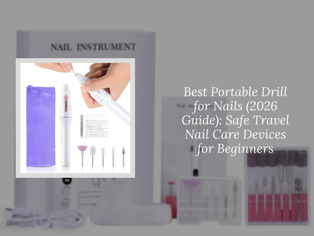 Best Portable Drill for Nails (2026 Guide): Safe Travel Nail Care Devices for Beginners