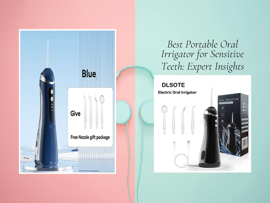Best Portable Oral Irrigator for Sensitive Teeth: Expert Insights