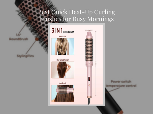 Best Quick Heat-Up Curling Brushes for Busy Mornings