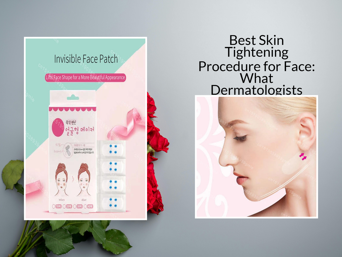 Best Skin Tightening Procedure for Face: What Dermatologists Recommend