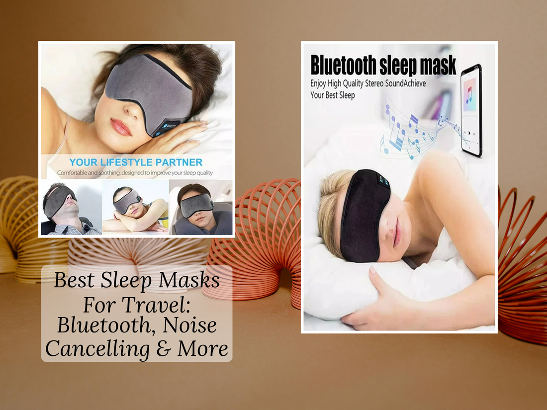 Best Sleep Masks For Travel: Bluetooth, Noise Cancelling & More