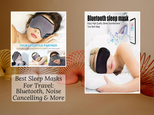 Best Sleep Masks For Travel: Bluetooth, Noise Cancelling & More