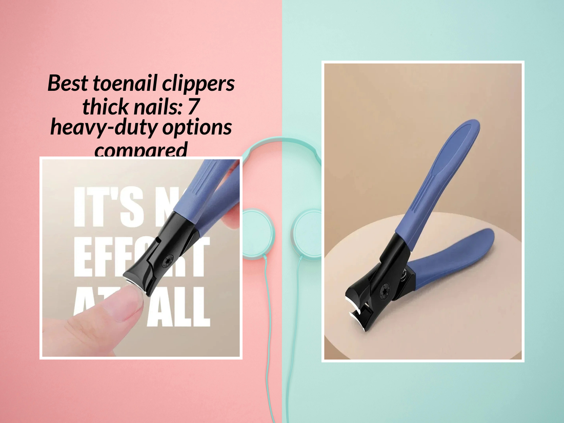 Best toenail clippers thick nails: 7 heavy-duty options compared