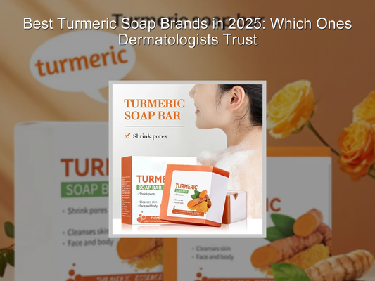 Best Turmeric Soap Brands in 2025: Which Ones Dermatologists Trust