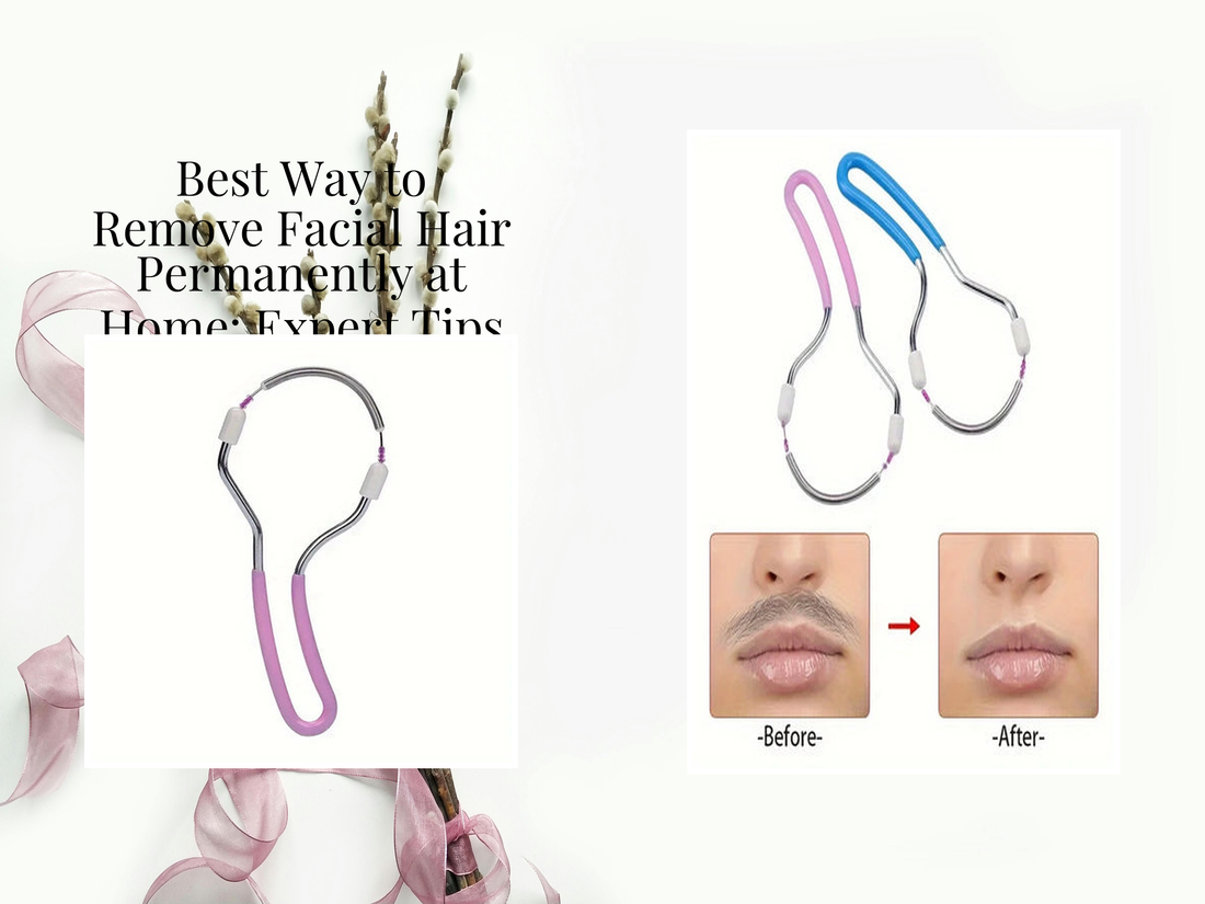 Best Way to Remove Facial Hair Permanently at Home: Expert Tips
