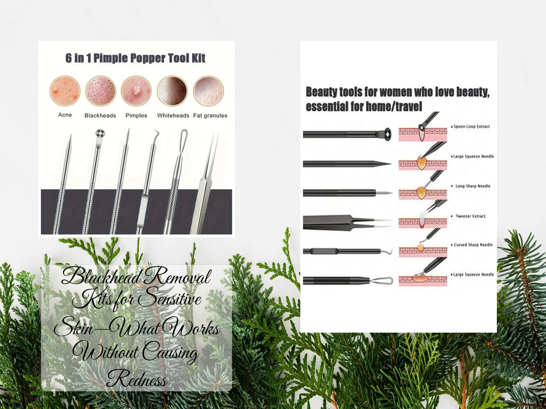 Blackhead Removal Kits for Sensitive Skin—What Works Without Causing Redness