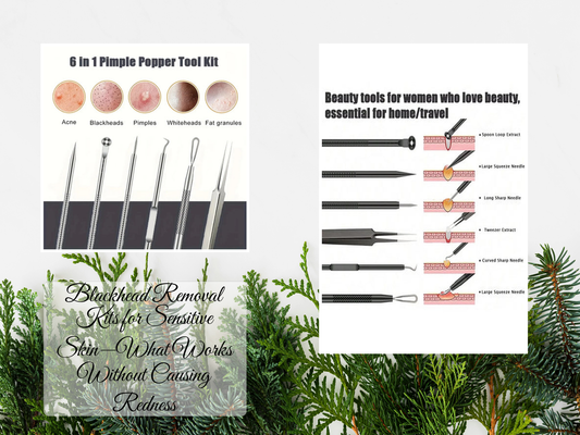 Blackhead Removal Kits for Sensitive Skin—What Works Without Causing Redness