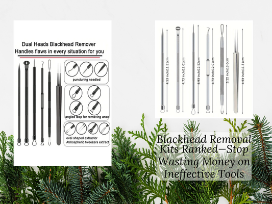 Blackhead Removal Kits Ranked—Stop Wasting Money on Ineffective Tools