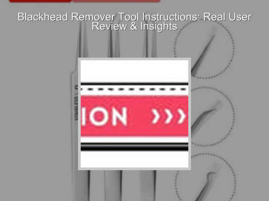 Blackhead Remover Tool Instructions: Real User Review & Insights