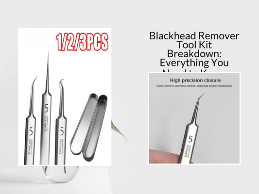 Blackhead Remover Tool Kit Breakdown: Everything You Need to Know