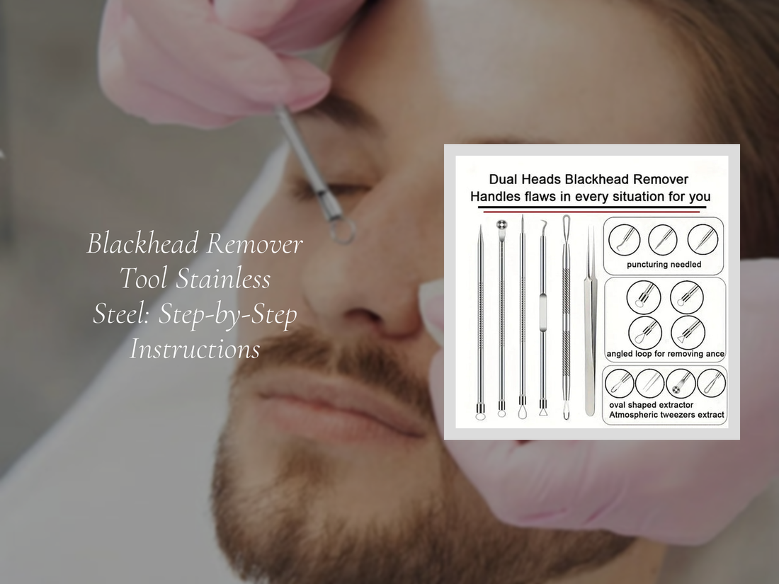 Blackhead Remover Tool Stainless Steel: Step-by-Step Instructions