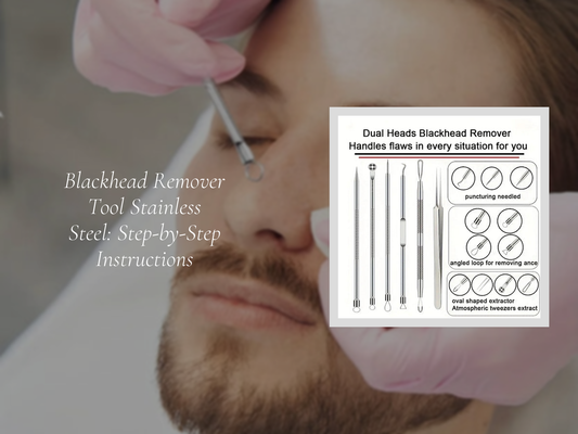 Blackhead Remover Tool Stainless Steel: Step-by-Step Instructions