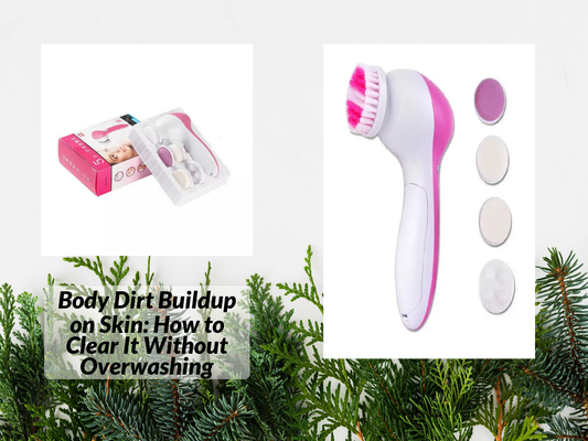 Body Dirt Buildup on Skin: How to Clear It Without Overwashing