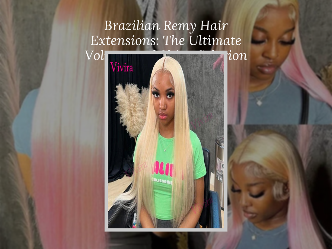 Brazilian Remy Hair Extensions: The Ultimate Volume and Shine Solution