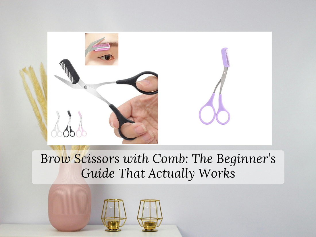 Brow Scissors with Comb: The Beginner’s Guide That Actually Works